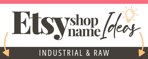 Etsy Shop Name Ideas for Industrial and Raw